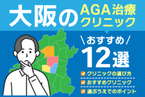 大阪のAGA治療クリニックおすすめ12選｜選び方のポイントは？